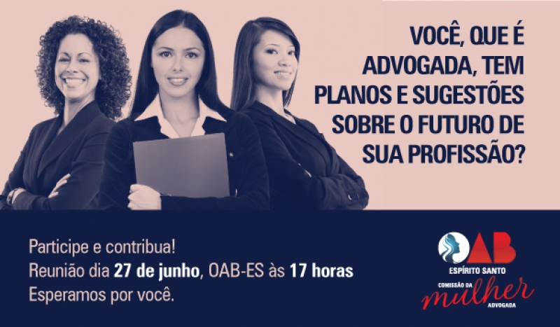 A Comissão quer ouvir das advogadas sugestões para o futuro. Foto: Divulgação.