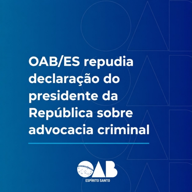 OAB-ES repudia declaração do presidente da República sobre advocacia criminal